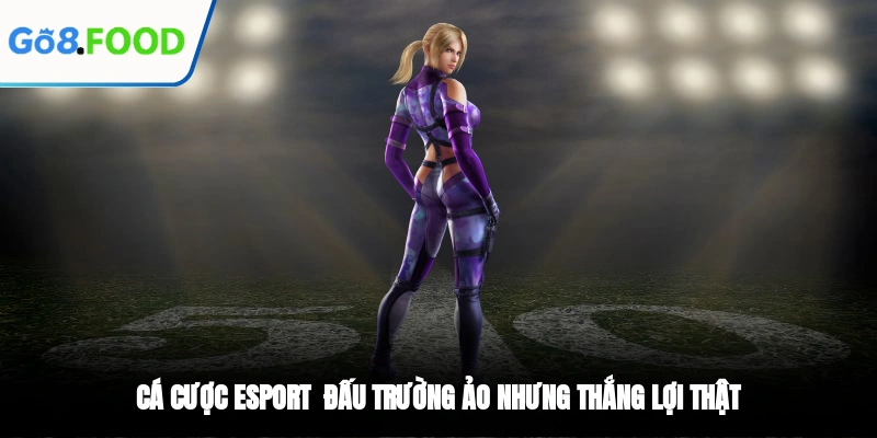 Cá Cược Esport - Đấu Trường Ảo Nhưng Thắng Lợi Thật